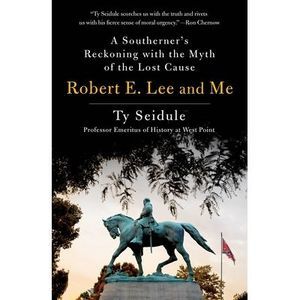 Robert E. Lee and Me: A Southerner's Reckoning with the Myth of the Lost Cause -